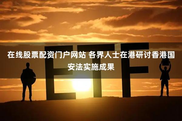 在线股票配资门户网站 各界人士在港研讨香港国安法实施成果